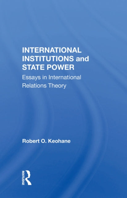 International Institutions And State Power: Essays In International Relations Theory