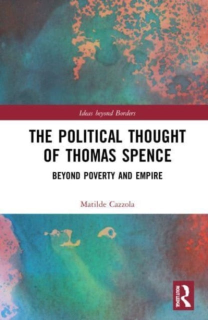 The Political Thought of Thomas Spence: Beyond Poverty and Empire