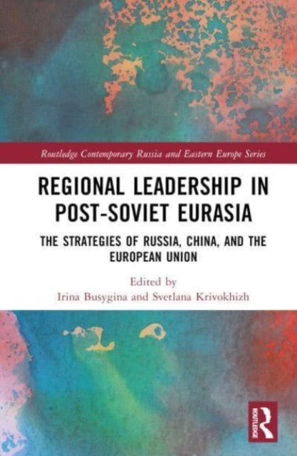 Regional Leadership in Post-Soviet Eurasia: The Strategies of Russia, China, and the European Union