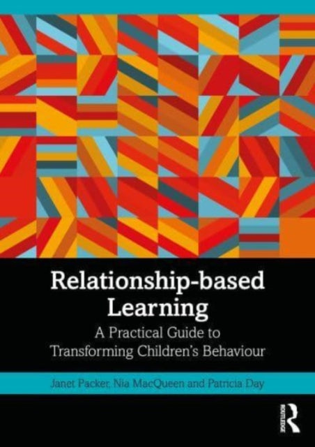 Relationship-based Learning: A Practical Guide to Transforming Children's Behaviour
