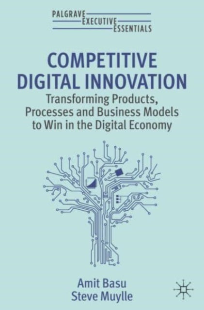 Competitive Digital Innovation: Transforming Products, Processes and Business Models to Win in the Digital Economy