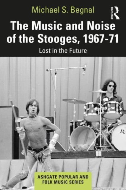 The Music and Noise of the Stooges, 1967-71: Lost in the Future