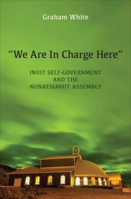 "We Are in Charge Here": Inuit Self-Government and the Nunatsiavut Assembly