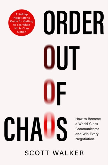 Order Out of Chaos: A Kidnap Negotiator's Guide to Influence and Persuasion