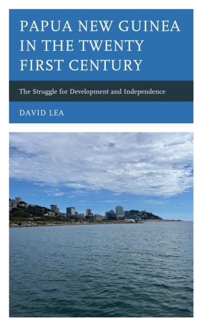 Papua New Guinea in the Twenty-First Century: The Struggle for Development and Independence