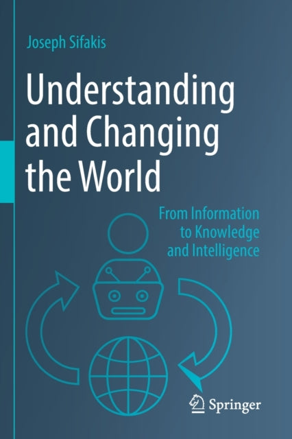 Understanding and Changing the World: From Information to Knowledge and Intelligence