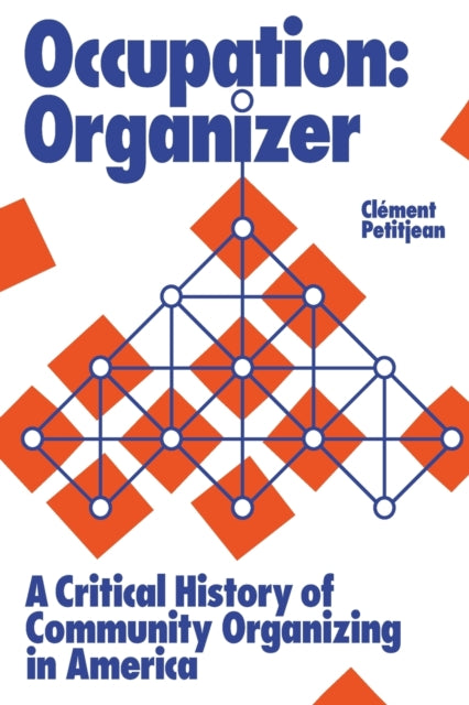 Occupation: Organizer: A Critical History of Community Organizing in America