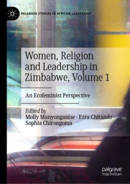 Women, Religion and Leadership in Zimbabwe, Volume 1: An Ecofeminist Perspective