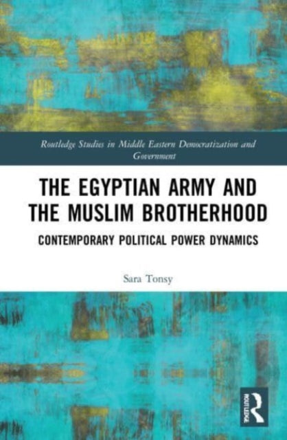 The Egyptian Army and the Muslim Brotherhood: Contemporary Political Power Dynamics