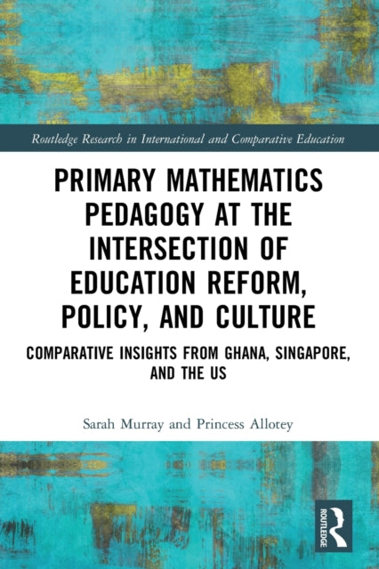 Primary Mathematics Pedagogy at the Intersection of Education Reform, Policy, and Culture: Comparative Insights from Ghana, Singapore, and the US