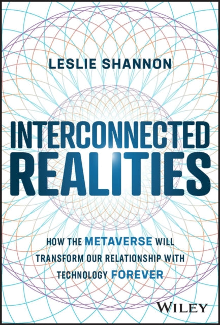 Interconnected Realities: How the Metaverse Will Transform Our Relationship to Technology Forever