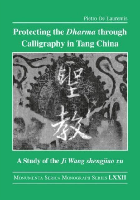 Protecting the Dharma through Calligraphy in Tang China: A Study of the Ji Wang shengjiao xu The Preface to the Buddhist Scriptures Engraved on Stone in Wang Xizhi's Collated Characters
