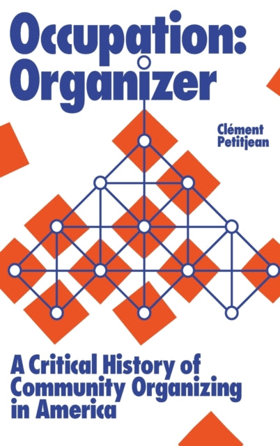 Occupation: Organizer: A Critical History of Community Organizing in America