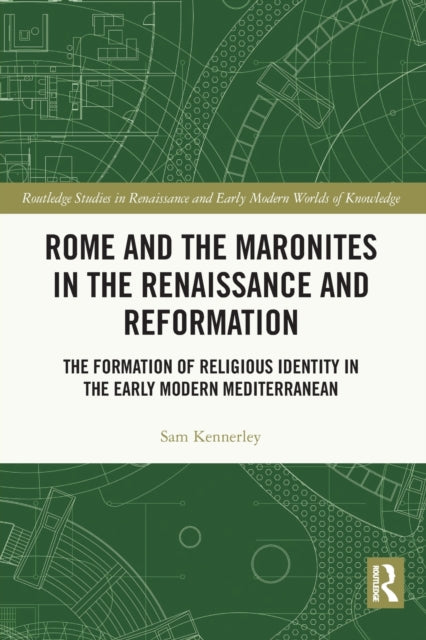Rome and the Maronites in the Renaissance and Reformation: The Formation of Religious Identity in the Early Modern Mediterranean