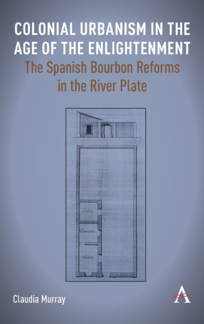 Colonial Urbanism in the Age of the Enlightenment: The Spanish Bourbon Reforms in the River Plate
