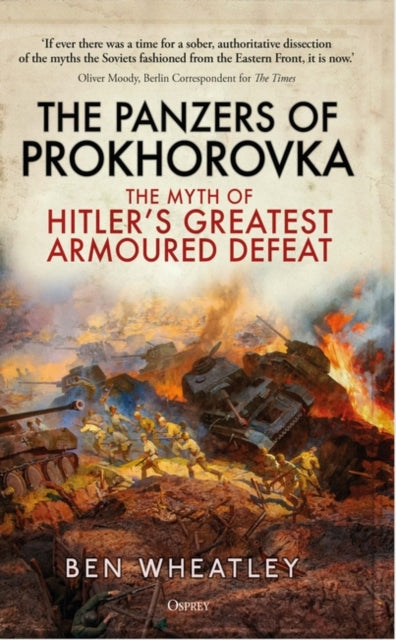 The Panzers of Prokhorovka: The Myth of Hitler's Greatest Armoured Defeat