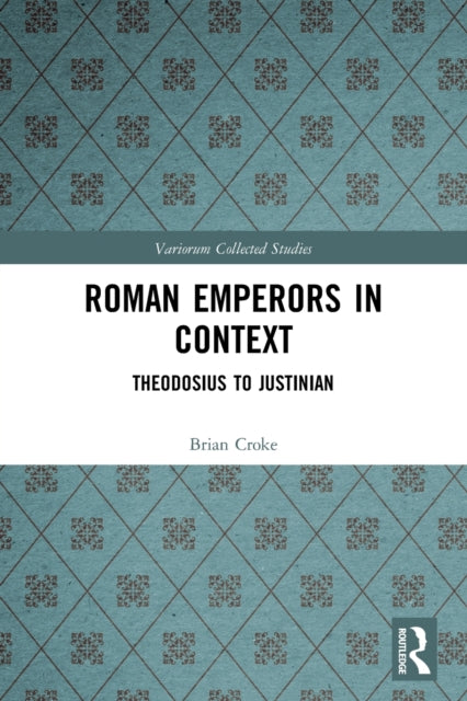Roman Emperors in Context: Theodosius to Justinian