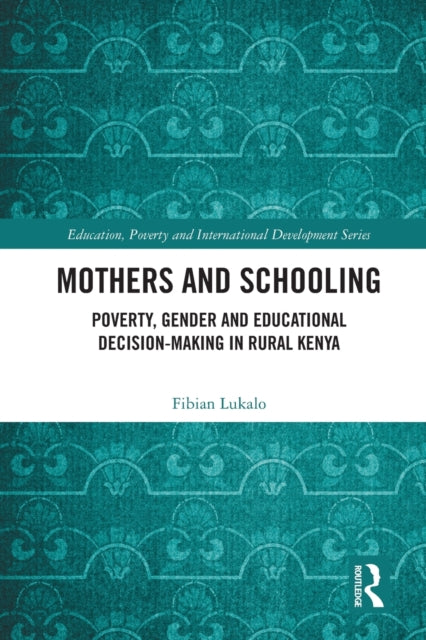 Mothers and Schooling: Poverty, Gender and Educational Decision-Making in Rural Kenya