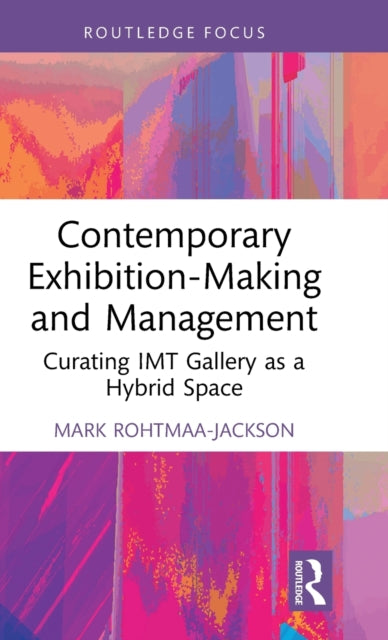 Contemporary Exhibition-Making and Management: Curating IMT Gallery as a Hybrid Space