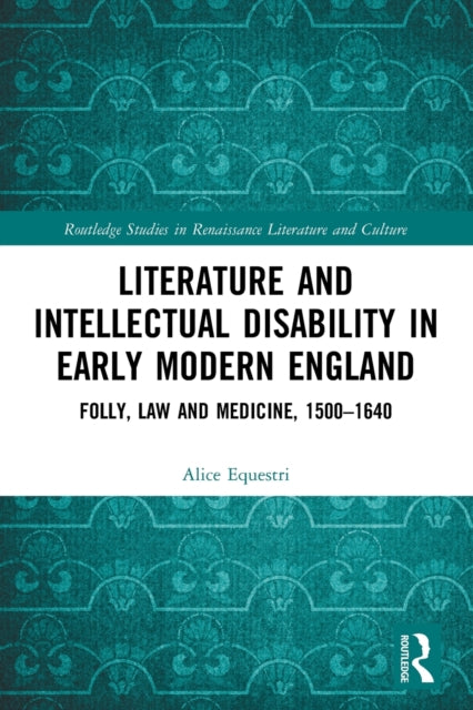Literature and Intellectual Disability in Early Modern England: Folly, Law and Medicine, 1500-1640