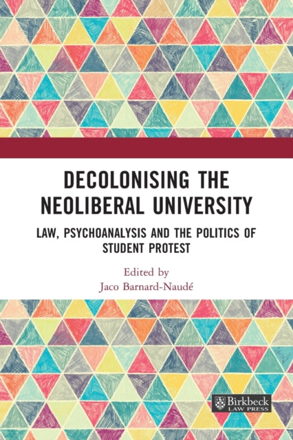 Decolonising the Neoliberal University: Law, Psychoanalysis and the Politics of Student Protest