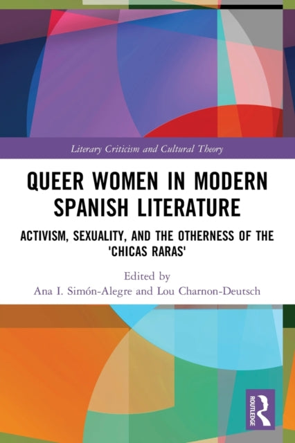 Queer Women in Modern Spanish Literature: Activism, Sexuality, and the Otherness of the 'Chicas Raras'