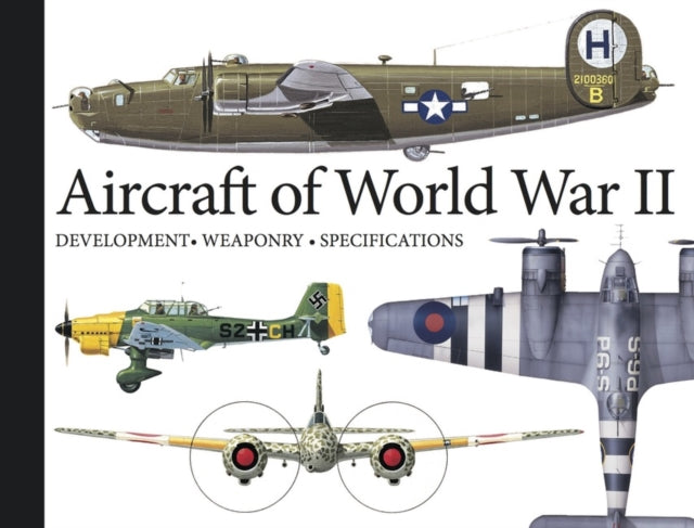 Aircraft of World War II: Development, Weaponry, Specifications