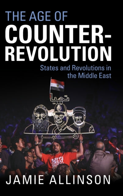 The Age of Counter-Revolution: States and Revolutions in the Middle East