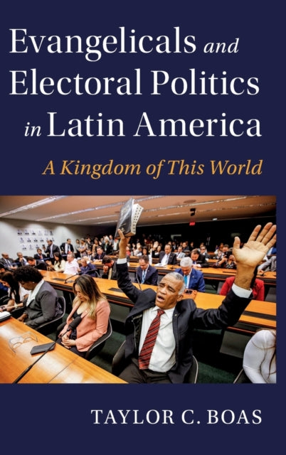 Evangelicals and Electoral Politics in Latin America: A Kingdom of This World