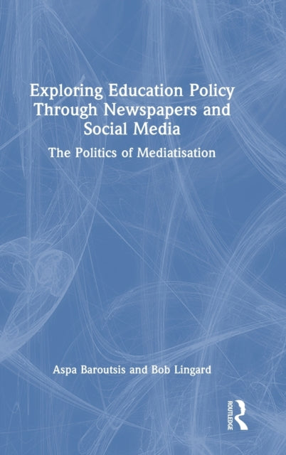 Exploring Education Policy Through Newspapers and Social Media: The Politics of Mediatisation