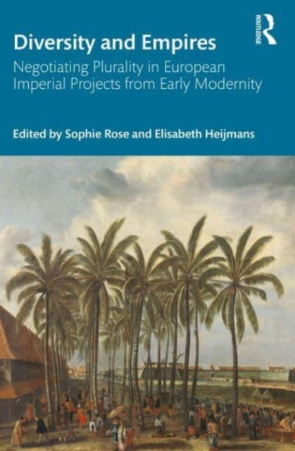 Diversity and Empires: Negotiating Plurality in European Imperial Projects from Early Modernity
