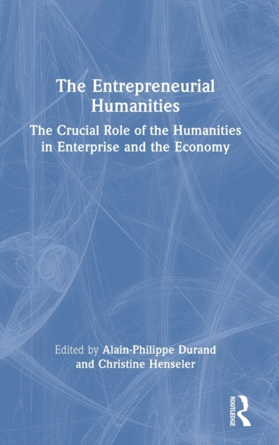The Entrepreneurial Humanities: The Crucial Role of the Humanities in Enterprise and the Economy