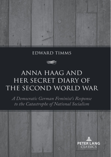 Anna Haag and her Secret Diary of the Second World War: A Democratic German Feminist's Response to the Catastrophe of National Socialism