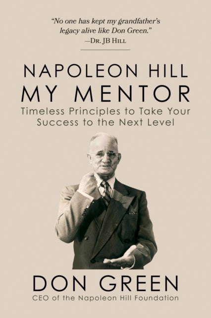 Napoleon Hill My Mentor: Timeless Principles to Take Your Success to The Next Level