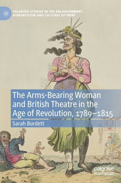The Arms-Bearing Woman and British Theatre in the Age of Revolution, 1789-1815