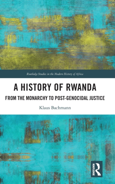 A History of Rwanda: From the Monarchy to Post-genocidal Justice