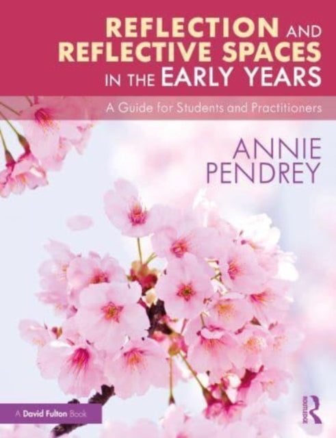 Reflection and Reflective Spaces in the Early Years: A Guide for Students and Practitioners