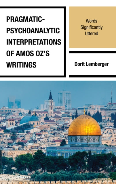 Pragmatic-Psychoanalytic Interpretations of Amos Oz's Writings: Words Significantly Uttered