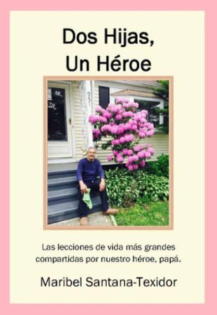 Dos Hijas, Un Heroe: Las lecciones de vida mas grandes compartidas por nuestro heroe, papa