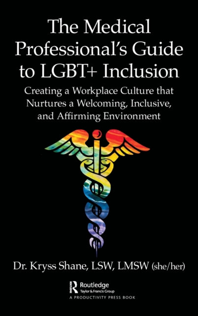 The Medical Professional's Guide to LGBT+ Inclusion: Creating a Workplace Culture that Nurtures a Welcoming, Inclusive, and Affirming Environment
