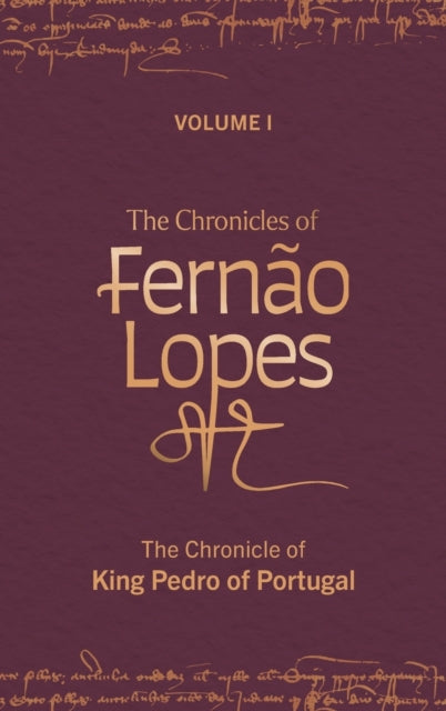 The Chronicles of Fernao Lopes: Volume 1. The Chronicle of King Pedro of Portugal