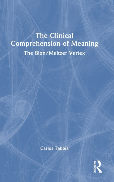 The Clinical Comprehension of Meaning: The Bion/Meltzer Vertex