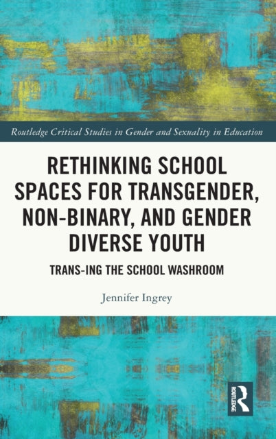 Rethinking School Spaces for Transgender, Non-binary, and Gender Diverse Youth: Trans-ing the School Washroom