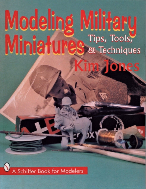 Modeling Military Miniatures : Tips, Tools, and Techniques