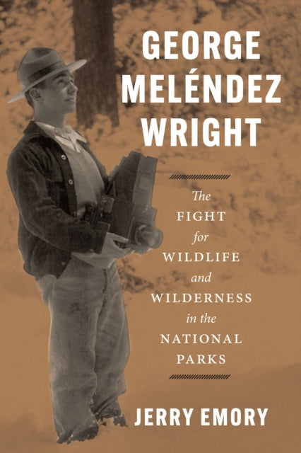 George Melendez Wright: The Fight for Wildlife and Wilderness in the National Parks