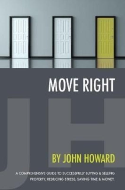 Move Right: A Comprehensive Guide to Successfully Buying and Selling Property, Reducing Stress, Saving Time and Money