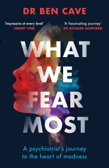 What We Fear Most: A Psychiatrist's Journey to the Heart of Madness / Described by Jeremy Vine as 'Impressive at every level'