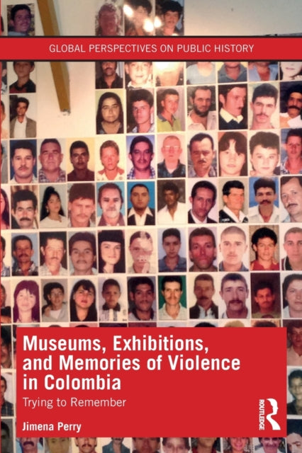 Museums, Exhibitions, and Memories of Violence in Colombia: Trying to Remember