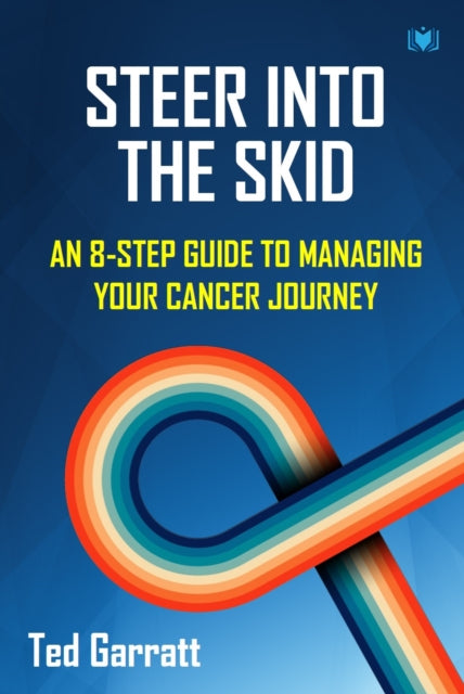 Steer Into The Skid: An 8-Step Guide to Managing Your Cancer Journey