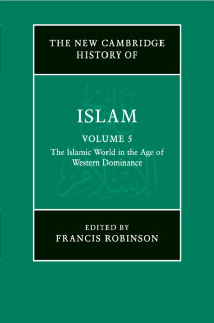 The New Cambridge History of Islam: Volume 5, The Islamic World in the Age of Western Dominance